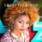 Joy Villa, I Make the Static