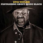 Otis Taylor, Fantasizing About Being Black