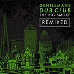 Gentleman's Dub Club, 	 The Big Smoke (Remixed)
