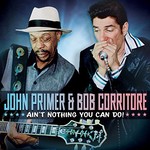 John Primer & Bob Corritore, Ain't Nothing You Can Do!