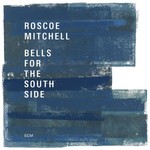 Roscoe Mitchell, Bells For The South Side