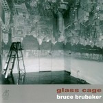 Bruce Brubaker, Glass Cage