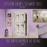 Citizen Cain's Stewart Bell, The Antechamber of Being (Part 1)