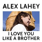 Alex Lahey, I Love You Like A Brother