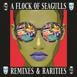 A Flock of Seagulls, Remixes & Rarities mp3