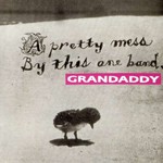 Grandaddy, A Pretty Mess By This One Band