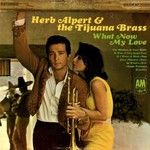 Herb Alpert & The Tijuana Brass, What Now My Love