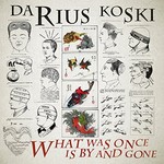 Darius Koski, What Was Once is by and Gone