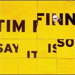 Tim Finn, Say It Is So