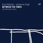 Knut Rossler & Johannes Vogt, Between The Times (With Miroslav Vitous)