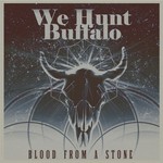 We Hunt Buffalo, Blood From A Stone