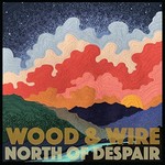 Wood & Wire, North of Despair