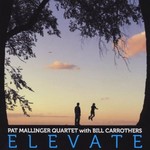 Pat Mallinger Quartet, Elevate (with Bill Carrothers)