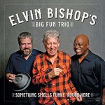 Elvin Bishop's Big Fun Trio, Something Smells Funky 'Round Here