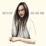 Gretta Ray, Here and Now