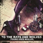 To the Rats and Wolves, Young.Used.Wasted.