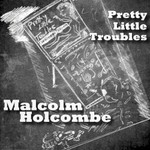 Malcolm Holcombe, Pretty Little Troubles