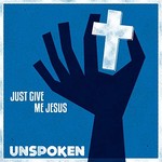 Unspoken, Just Give Me Jesus