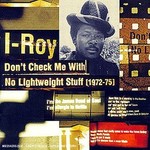 I-Roy, Don't Check Me With No Lightweight Stuff (1972-75)