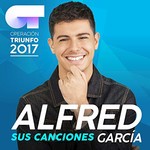 Alfred Garcia, Sus Canciones (Operacion Triunfo 2017)