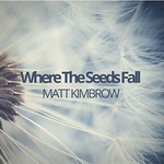 Matt Kimbrow, Where the Seeds Fall