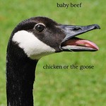 Baby Beef, Chicken or the Goose
