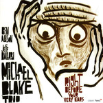 Michael Blake Trio, Right Before Your Very Ears