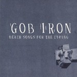 Gob Iron, Death Songs For The Living