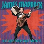 James Maddock, If It Ain't Fixed, Don't Break It