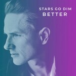 Stars Go Dim, Better