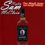 Mighty Sam Mcclain, Too Much Jesus (Not Enough Whiskey)
