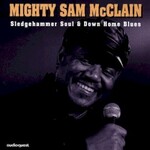 Mighty Sam Mcclain, Sledgehammer Soul & Down Home Blues