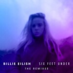 Billie Eilish, Six Feet Under (The Remixes)