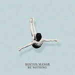 Boston Manor, Be Nothing