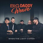 Big Daddy Weave, When The Light Comes