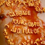 Cabbage, Young, Dumb and Full Of...