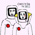 The Rails, Cancel the Sun