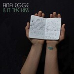 Ana Egge, Is It the Kiss