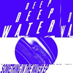 Deep Deep Water, Something in the Water - EP
