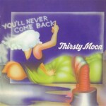 Thirsty Moon, You'll Never Come Back