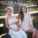 Maddie & Tae, Die From A Broken Heart