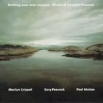 Marilyn Crispell, Gary Peacock & Paul Motian, Nothing Ever Was, Anyway: Music of Annette Peacock mp3