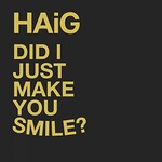 Haig, Did I Just Make You Smile?