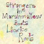 Licorice Roots, Strangers in Marshmallow Boots