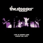 The Stooges, Live at Goose Lake: August 8th 1970