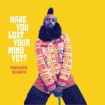 Fantastic Negrito, Have You Lost Your Mind Yet? mp3