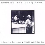 Charlie Haden & Chris Anderson, None But the Lonely Heart