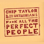 Chip Taylor & The New Ukrainians, Fuck All The Perfect People