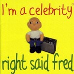 Right Said Fred, I'm a Celebrity