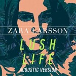 Zara Larsson, Lush Life (Acoustic Version)
